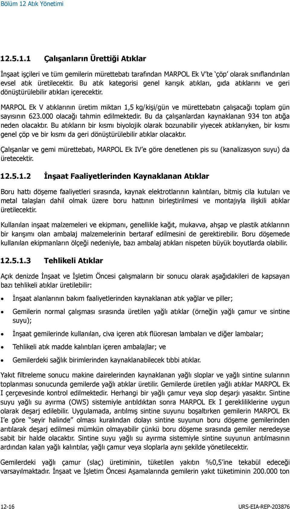 MARPOL Ek V atıklarının üretim miktarı 1,5 kg/kişi/gün ve mürettebatın çalışacağı toplam gün sayısının 623.000 olacağı tahmin edilmektedir.