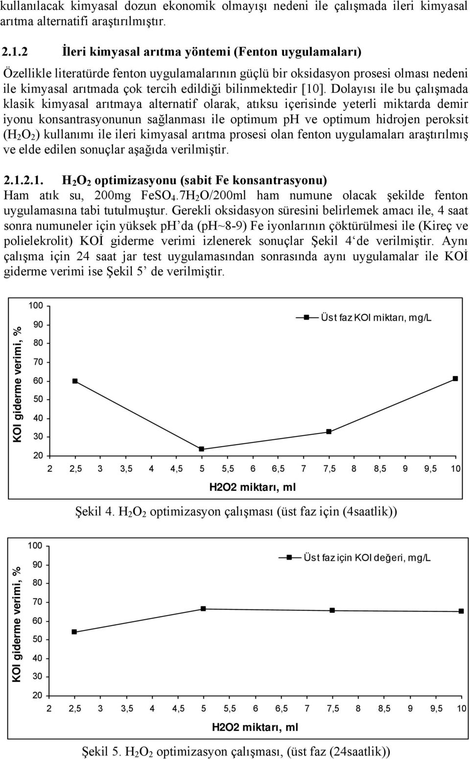 [10]. Dolayısı ile bu çalışmada klasik kimyasal arıtmaya alternatif olarak, atıksu içerisinde yeterli miktarda demir iyonu konsantrasyonunun sağlanması ile optimum ph ve optimum hidrojen peroksit (H