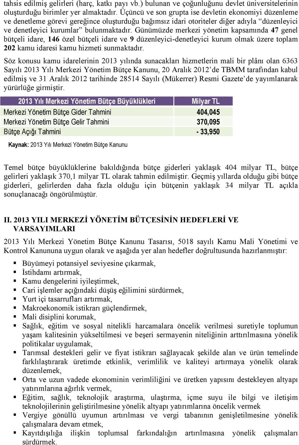 Günümüzde merkezi yönetim kapsamında 47 genel bütçeli idare, 146 özel bütçeli idare ve 9 düzenleyici-denetleyici kurum olmak üzere toplam 202 kamu idaresi kamu hizmeti sunmaktadır.