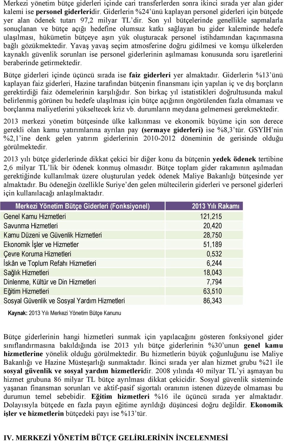 Son yıl bütçelerinde genellikle sapmalarla sonuçlanan ve bütçe açığı hedefine olumsuz katkı sağlayan bu gider kaleminde hedefe ulaşılması, hükümetin bütçeye aşırı yük oluşturacak personel