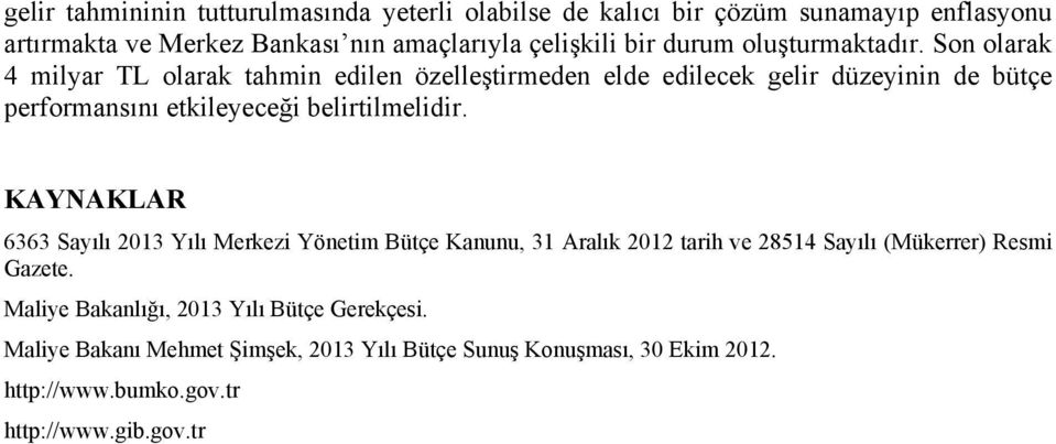 Son olarak 4 milyar TL olarak tahmin edilen özelleştirmeden elde edilecek gelir düzeyinin de bütçe performansını etkileyeceği belirtilmelidir.