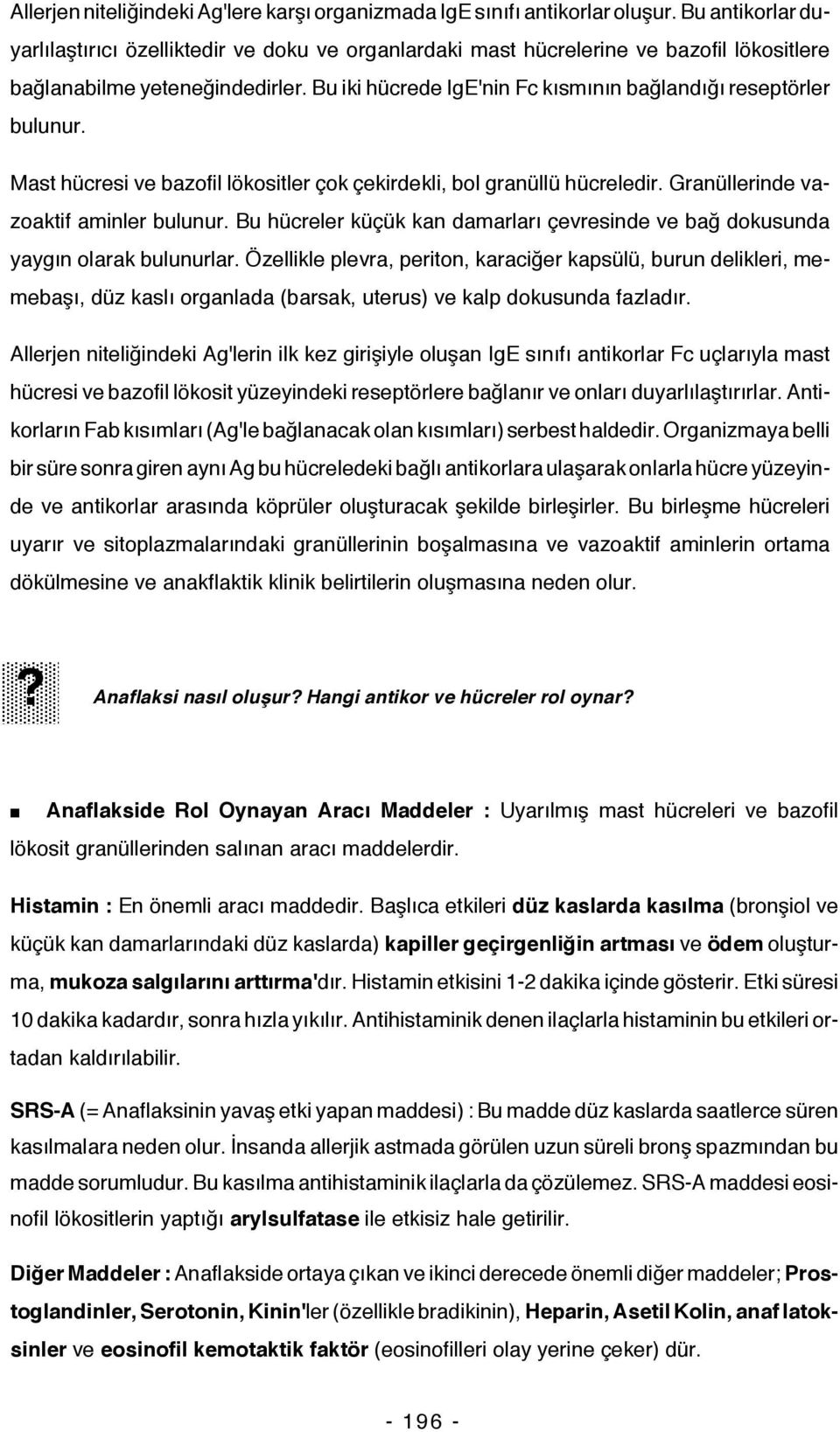 Bu iki hücrede IgE'nin Fc kısmının bağlandığı reseptörler bulunur. Mast hücresi ve bazofil lökositler çok çekirdekli, bol granüllü hücreledir. Granüllerinde vazoaktif aminler bulunur.