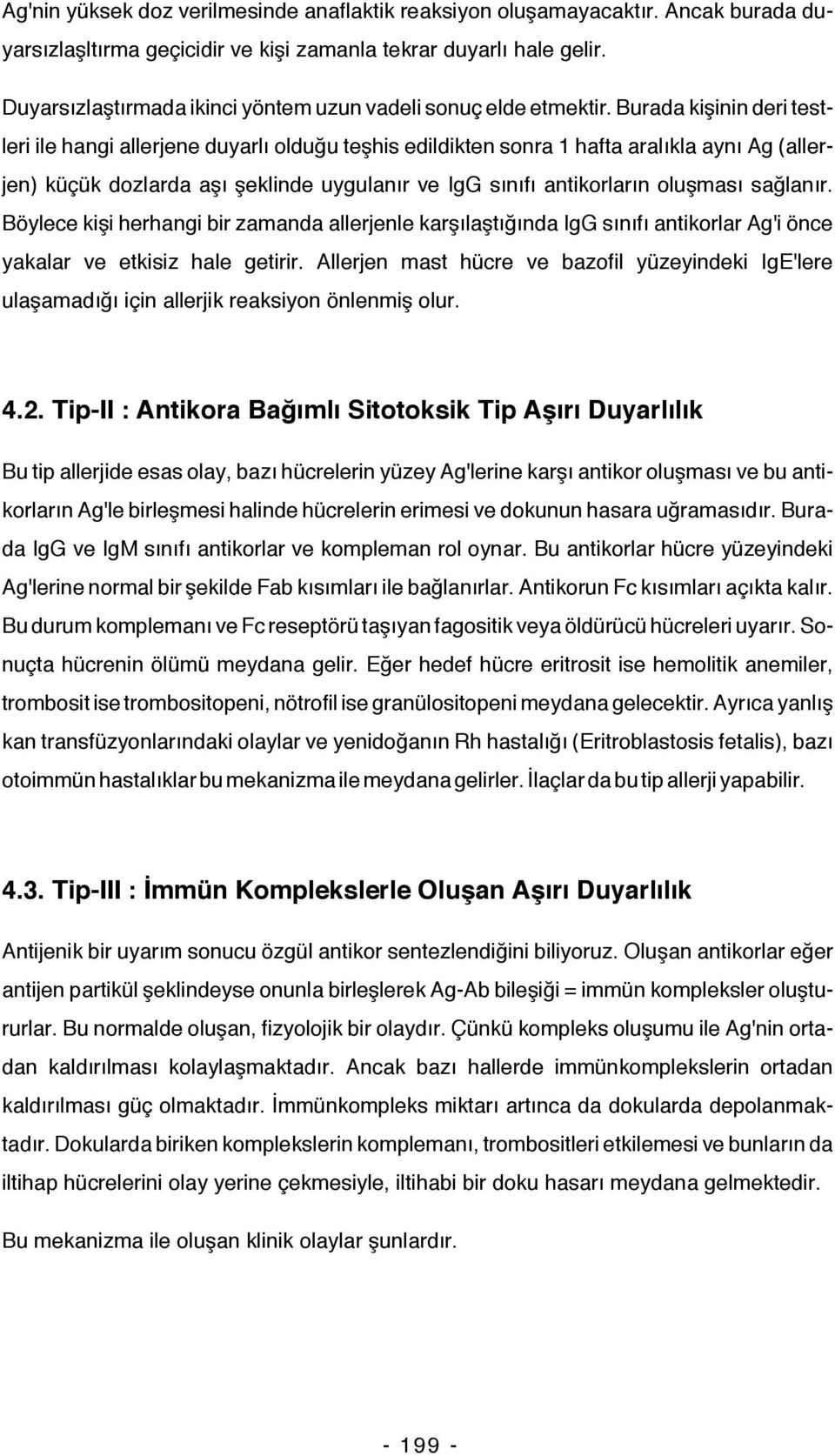 Burada kişinin deri testleri ile hangi allerjene duyarlı olduğu teşhis edildikten sonra 1 hafta aralıkla aynı Ag (allerjen) küçük dozlarda aşı şeklinde uygulanır ve IgG sınıfı antikorların oluşması