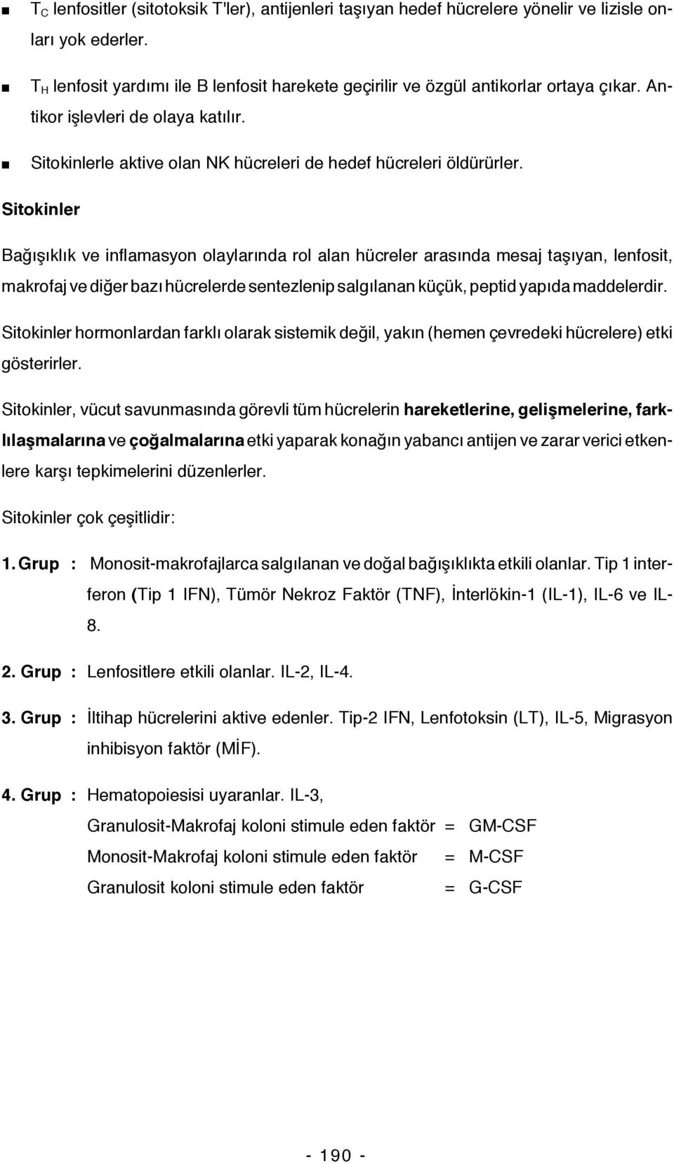 Sitokinler Bağışıklık ve inflamasyon olaylarında rol alan hücreler arasında mesaj taşıyan, lenfosit, makrofaj ve diğer bazı hücrelerde sentezlenip salgılanan küçük, peptid yapıda maddelerdir.