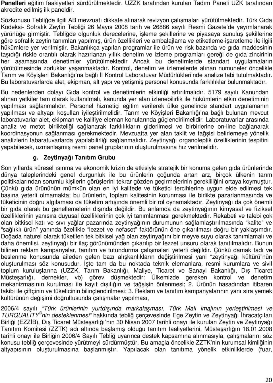 Türk Gıda Kodeksi- Sofralık Zeytin Tebliği 26 Mayıs 2008 tarih ve 26886 sayılı Resmi Gazete de yayımlanarak yürürlüğe girmiştir.