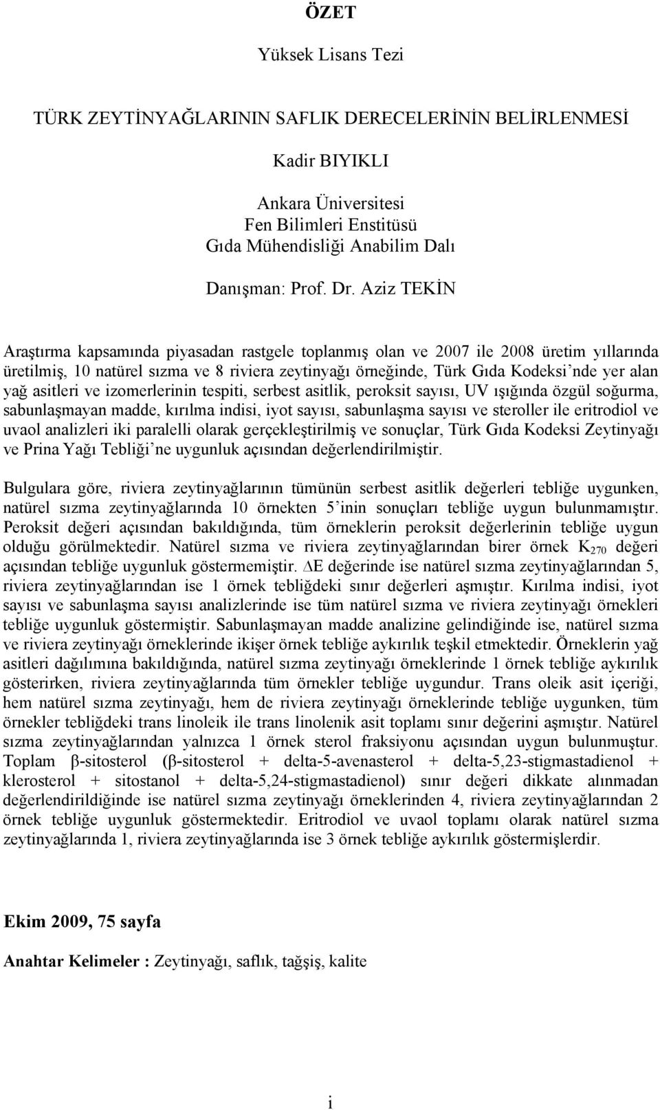 asitleri ve izomerlerinin tespiti, serbest asitlik, peroksit sayısı, UV ışığında özgül soğurma, sabunlaşmayan madde, kırılma indisi, iyot sayısı, sabunlaşma sayısı ve steroller ile eritrodiol ve