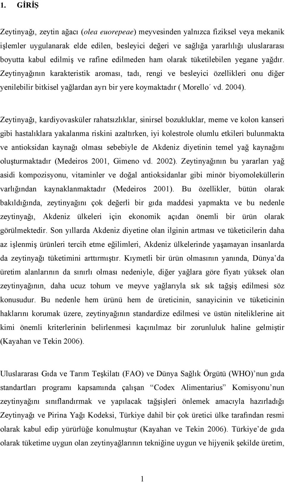 Zeytinyağının karakteristik aroması, tadı, rengi ve besleyici özellikleri onu diğer yenilebilir bitkisel yağlardan ayrı bir yere koymaktadır ( Morello vd. 2004).