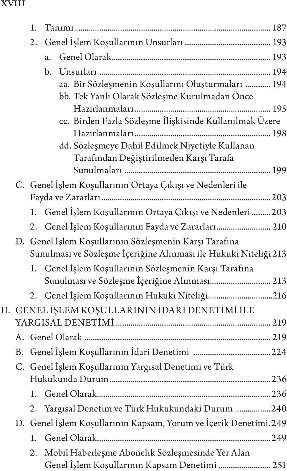 Sözleşmeye Dahil Edilmek Niyetiyle Kullanan Tarafından Değiştirilmeden Karşı Tarafa Sunulmaları... 199 C. Genel İşlem Koşullarının Ortaya Çıkışı ve Nedenleri ile Fayda ve Zararları... 203 1.