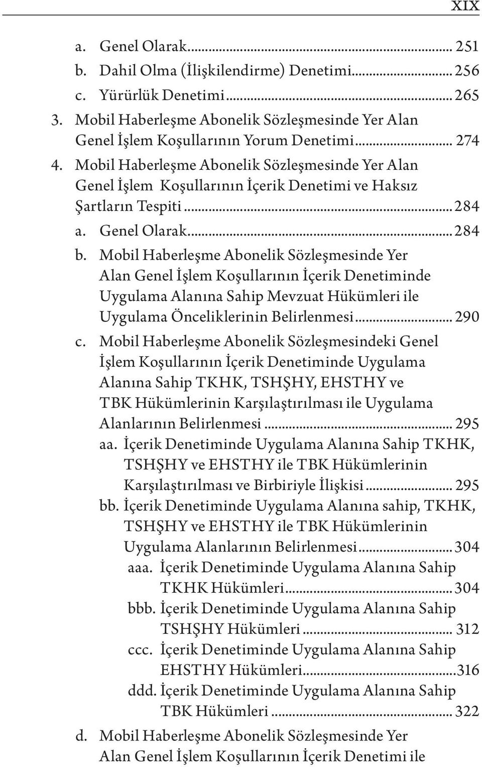 Mobil Haberleşme Abonelik Sözleşmesinde Yer Alan Genel İşlem Koşullarının İçerik Denetiminde Uygulama Alanına Sahip Mevzuat Hükümleri ile Uygulama Önceliklerinin Belirlenmesi... 290 c.