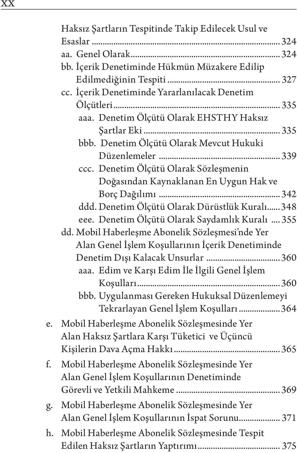 Denetim Ölçütü Olarak Sözleşmenin Doğasından Kaynaklanan En Uygun Hak ve Borç Dağılımı... 342 ddd. Denetim Ölçütü Olarak Dürüstlük Kuralı...348 eee. Denetim Ölçütü Olarak Saydamlık Kuralı... 355 dd.