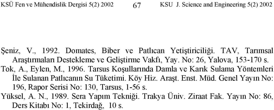 Tok, A., Eylen, M., 1996. Tarsus Koşullarında Damla ve Karık Sulama Yöntemleri İle Sulanan Patlıcanın Su Tüketimi. Köy Hiz. Araşt. Enst.