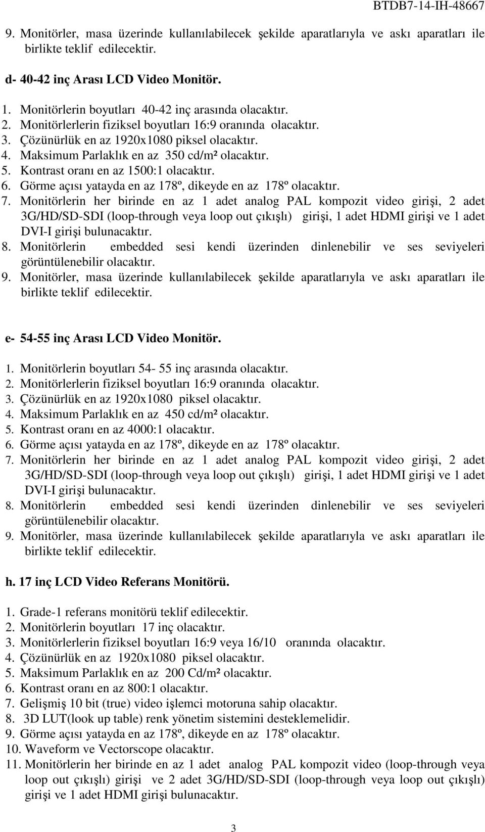 17 inç LCD Video Referans Monitörü. 1. Grade-1 referans monitörü teklif edilecektir. 2. Monitörlerin boyutları 17 inç olacaktır. 3.