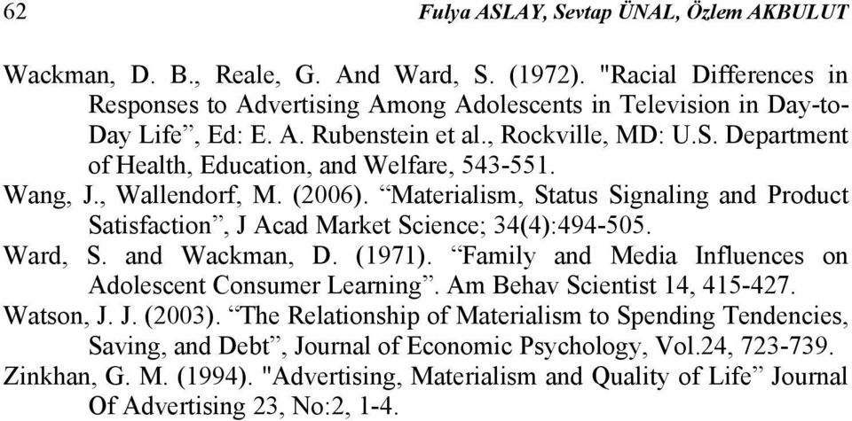 Materialism, Status Signaling and Product Satisfaction, J Acad Market Science; 34(4):494-505. Ward, S. and Wackman, D. (1971). Family and Media Influences on Adolescent Consumer Learning.