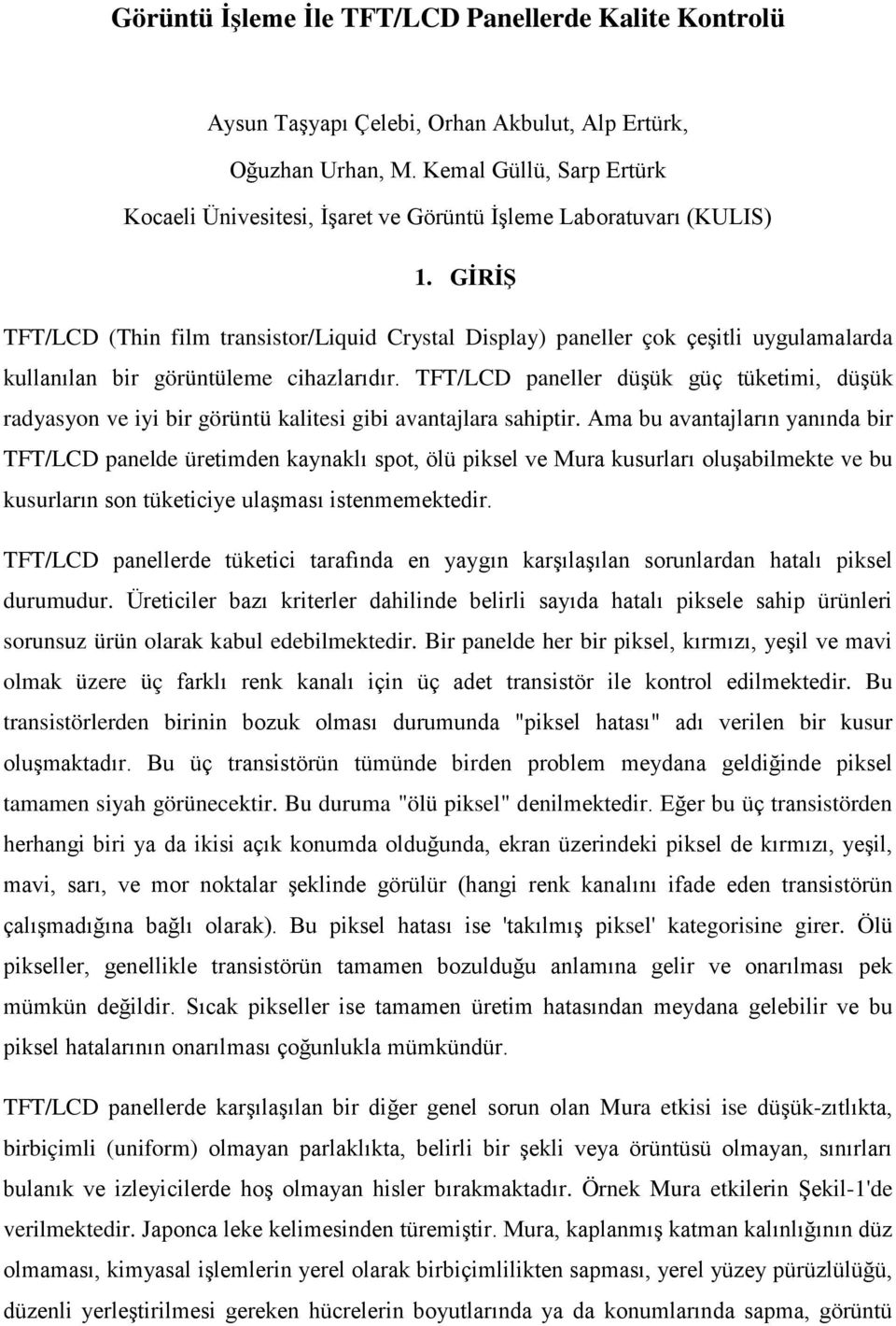 GİRİŞ TFT/LCD (Thin film transistor/liquid Crystal Display) paneller çok çeşitli uygulamalarda kullanılan bir görüntüleme cihazlarıdır.