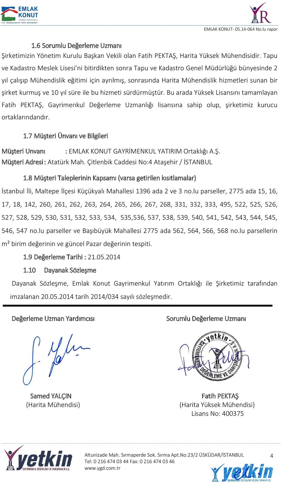 şirket kurmuş ve 10 yıl süre ile bu hizmeti sürdürmüştür. Bu arada Yüksek Lisansını tamamlayan Fatih PEKTAŞ, Gayrimenkul Değerleme Uzmanlığı lisansına sahip olup, şirketimiz kurucu ortaklarındandır.