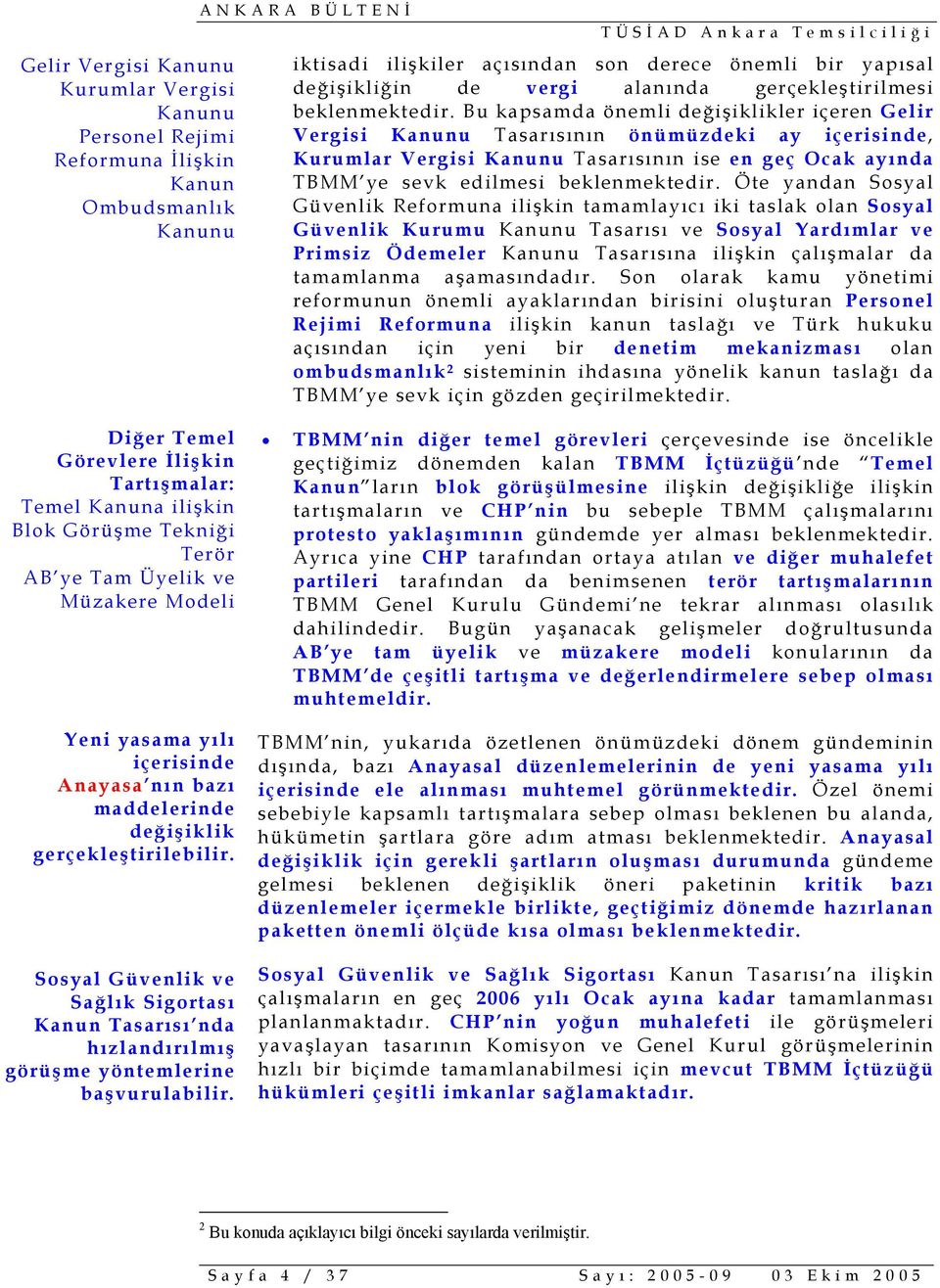 Bu kapsamda önemli değişiklikler içeren Gelir Vergisi Kanunu Tasarısının önümüzdeki ay içerisinde, Kurumlar Vergisi Kanunu Tasarısının ise en geç Ocak ayında TBMM ye sevk edilmesi beklenmektedir.