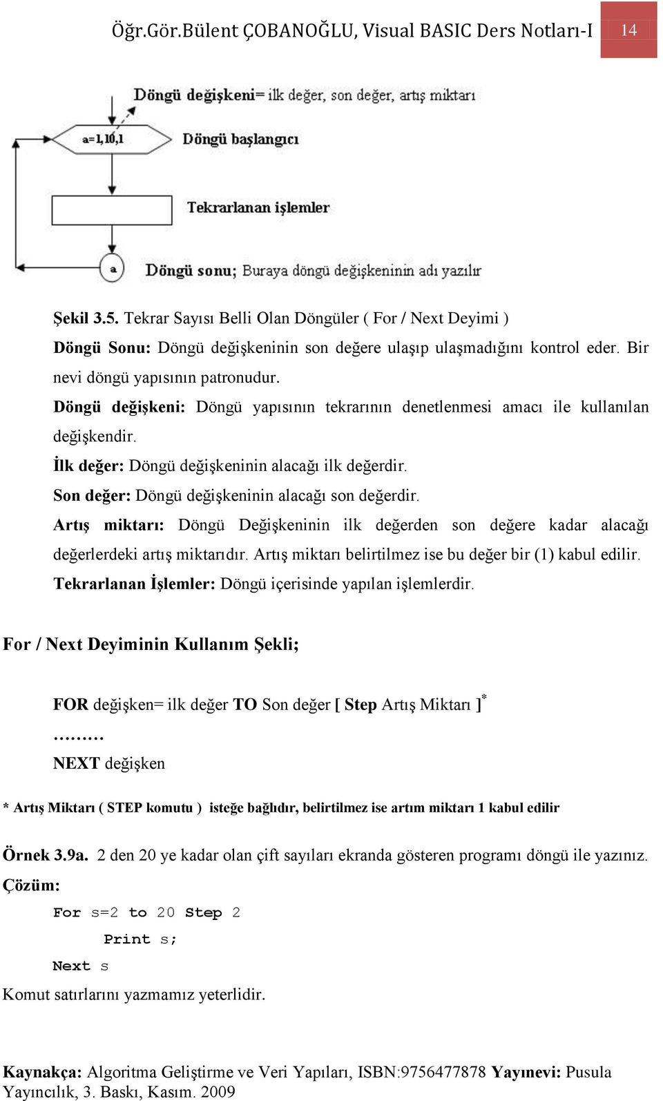 Son değer: Döngü değişkeninin alacağı son değerdir. ArtıĢ miktarı: Döngü Değişkeninin ilk değerden son değere kadar alacağı değerlerdeki artış miktarıdır.