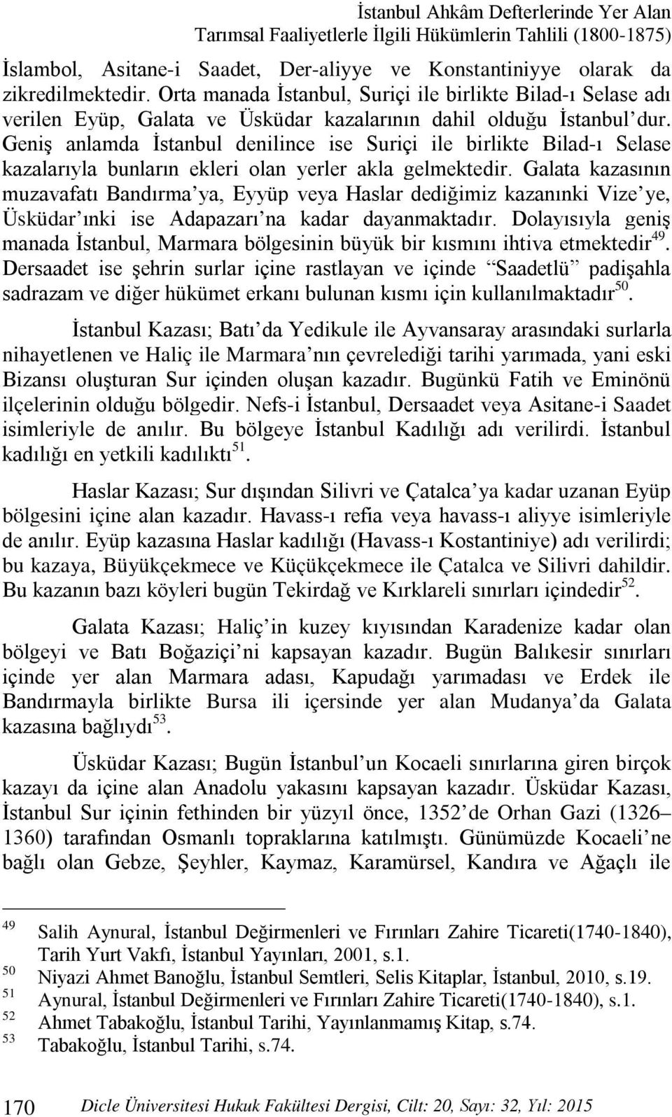 Geniş anlamda İstanbul denilince ise Suriçi ile birlikte Bilad-ı Selase kazalarıyla bunların ekleri olan yerler akla gelmektedir.