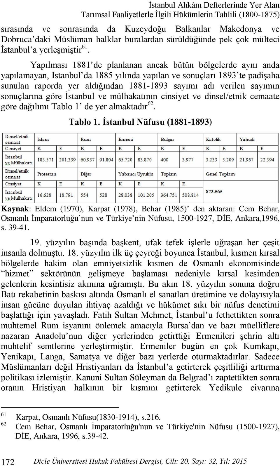 Yapılması 1881 de planlanan ancak bütün bölgelerde aynı anda yapılamayan, İstanbul da 1885 yılında yapılan ve sonuçları 1893 te padişaha sunulan raporda yer aldığından 1881-1893 sayımı adı verilen