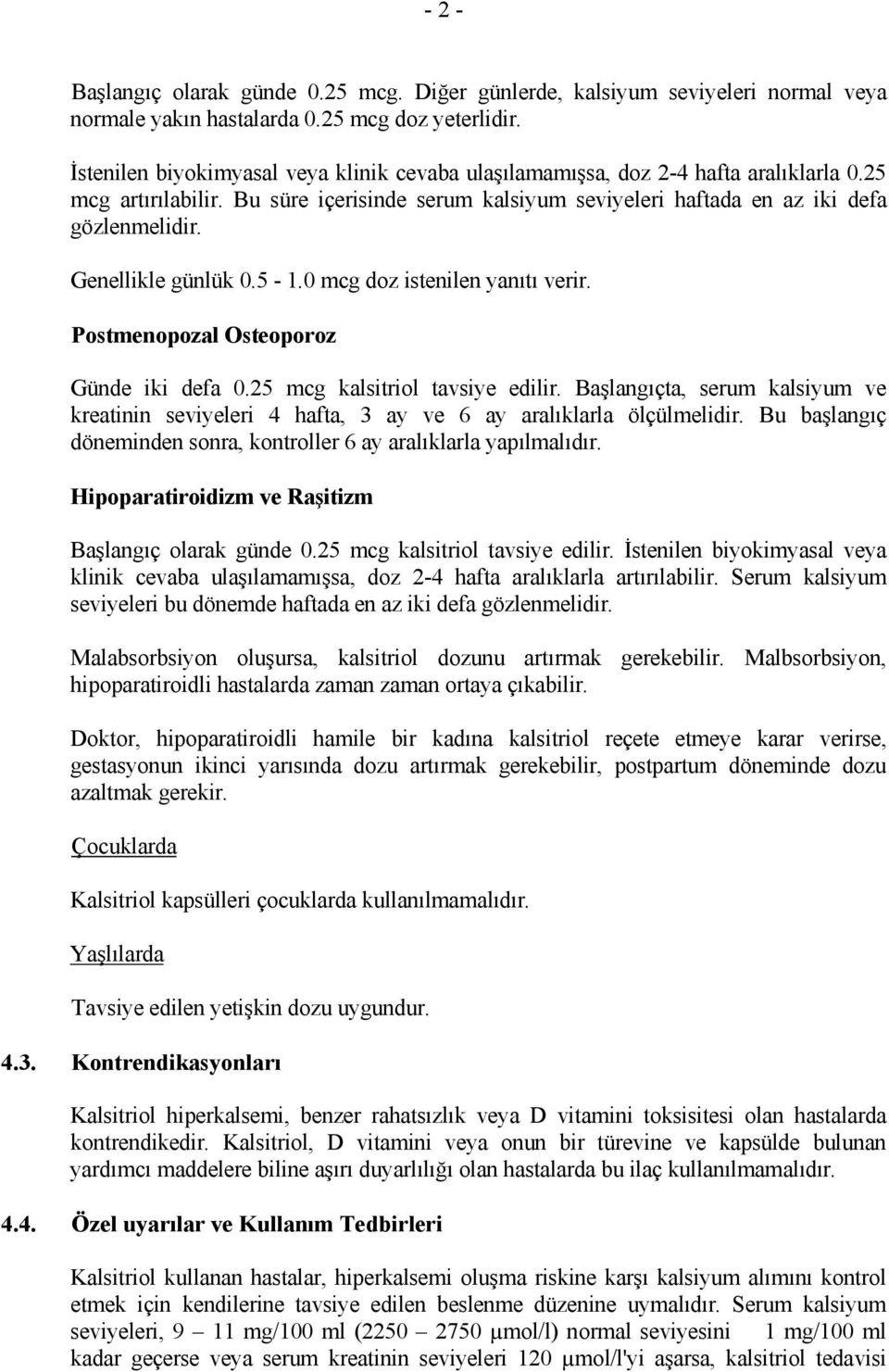 Genellikle günlük 0.5-1.0 mcg doz istenilen yanıtı verir. Postmenopozal Osteoporoz Günde iki defa 0.25 mcg kalsitriol tavsiye edilir.