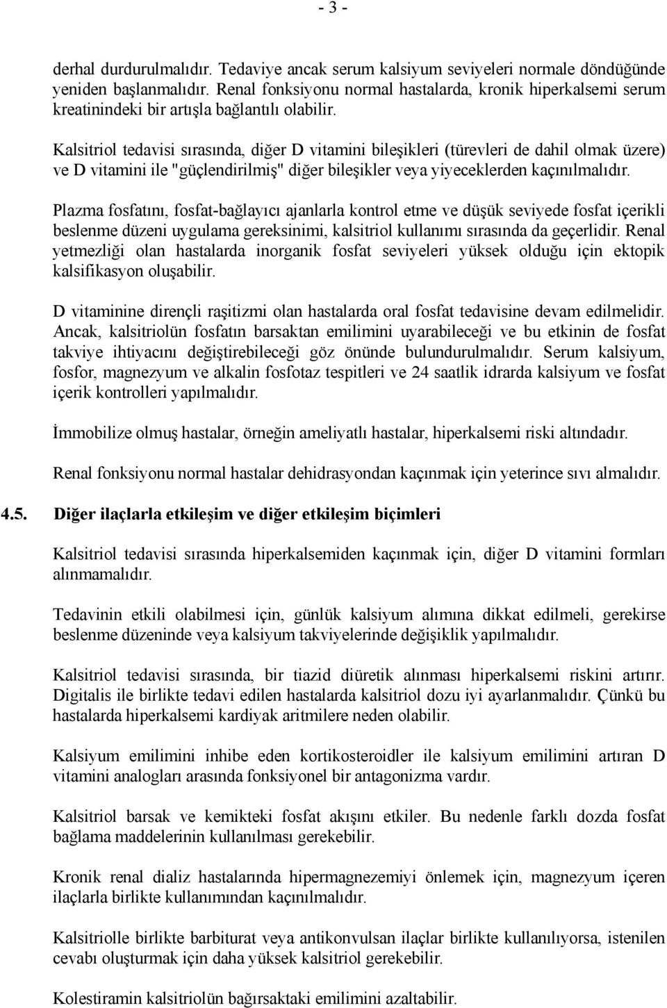 Kalsitriol tedavisi sırasında, diğer D vitamini bileşikleri (türevleri de dahil olmak üzere) ve D vitamini ile "güçlendirilmiş" diğer bileşikler veya yiyeceklerden kaçınılmalıdır.