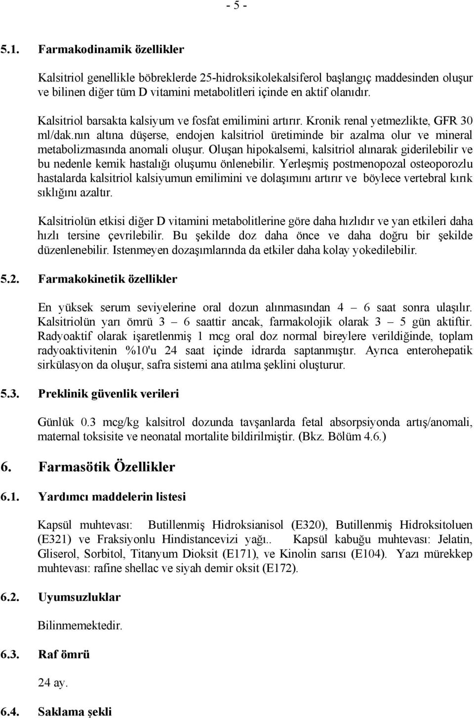 nın altına düşerse, endojen kalsitriol üretiminde bir azalma olur ve mineral metabolizmasında anomali oluşur.