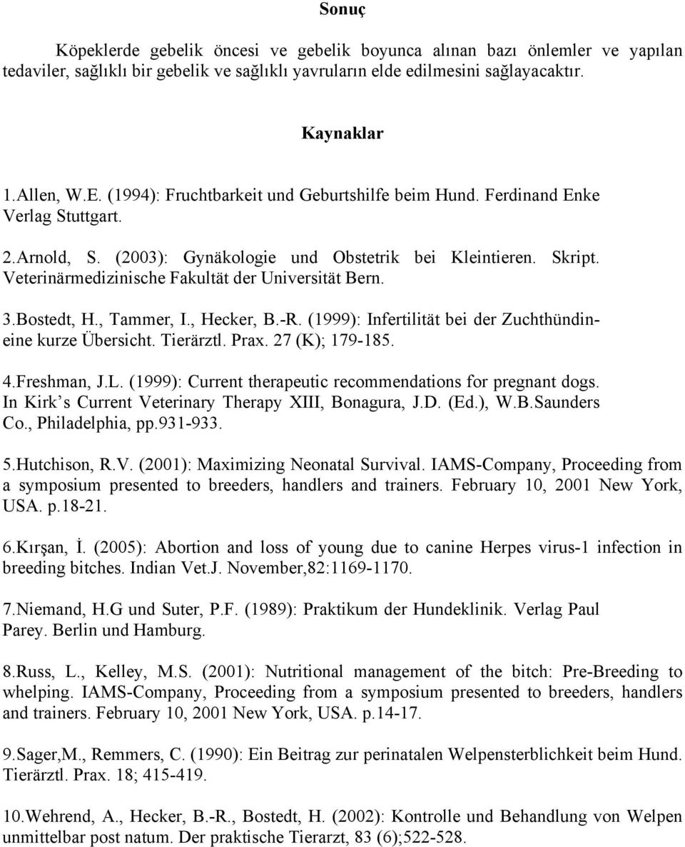 Veterinärmedizinische Fakultät der Universität Bern. 3.Bostedt, H., Tammer, I., Hecker, B.-R. (1999): Infertilität bei der Zuchthündineine kurze Übersicht. Tierärztl. Prax. 27 (K); 179-185. 4.