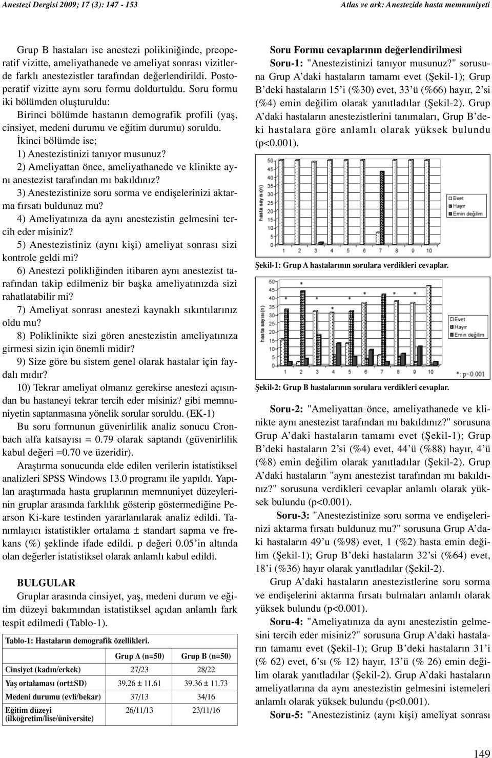 kinci bölümde ise; 1) Anestezistinizi tan yor musunuz? 2) Ameliyattan önce, ameliyathanede ve klinikte ayn anestezist taraf ndan m bak ld n z?