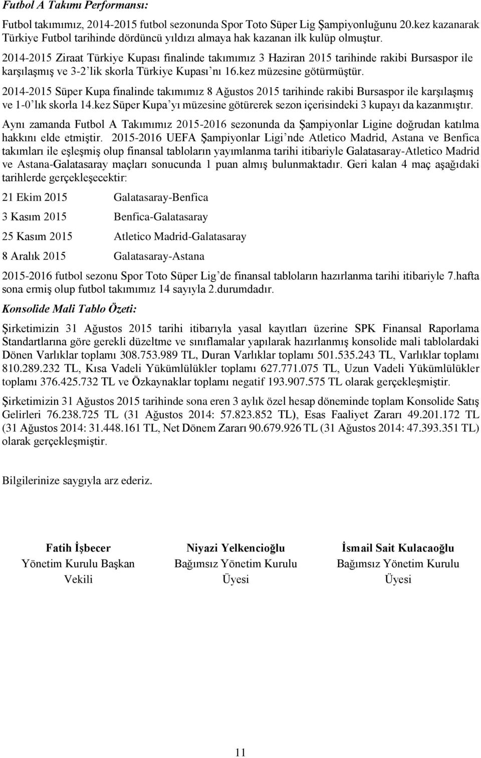 2014-2015 Ziraat Türkiye Kupası finalinde takımımız 3 Haziran 2015 tarihinde rakibi Bursaspor ile karşılaşmış ve 3-2 lik skorla Türkiye Kupası nı 16.kez müzesine götürmüştür.