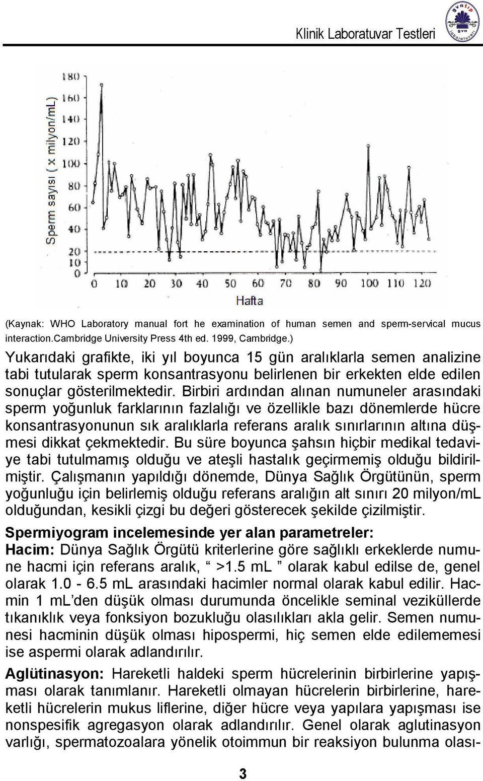 Birbiri ardından alınan numuneler arasındaki sperm yoğunluk farklarının fazlalığı ve özellikle bazı dönemlerde hücre konsantrasyonunun sık aralıklarla referans aralık sınırlarının altına düşmesi