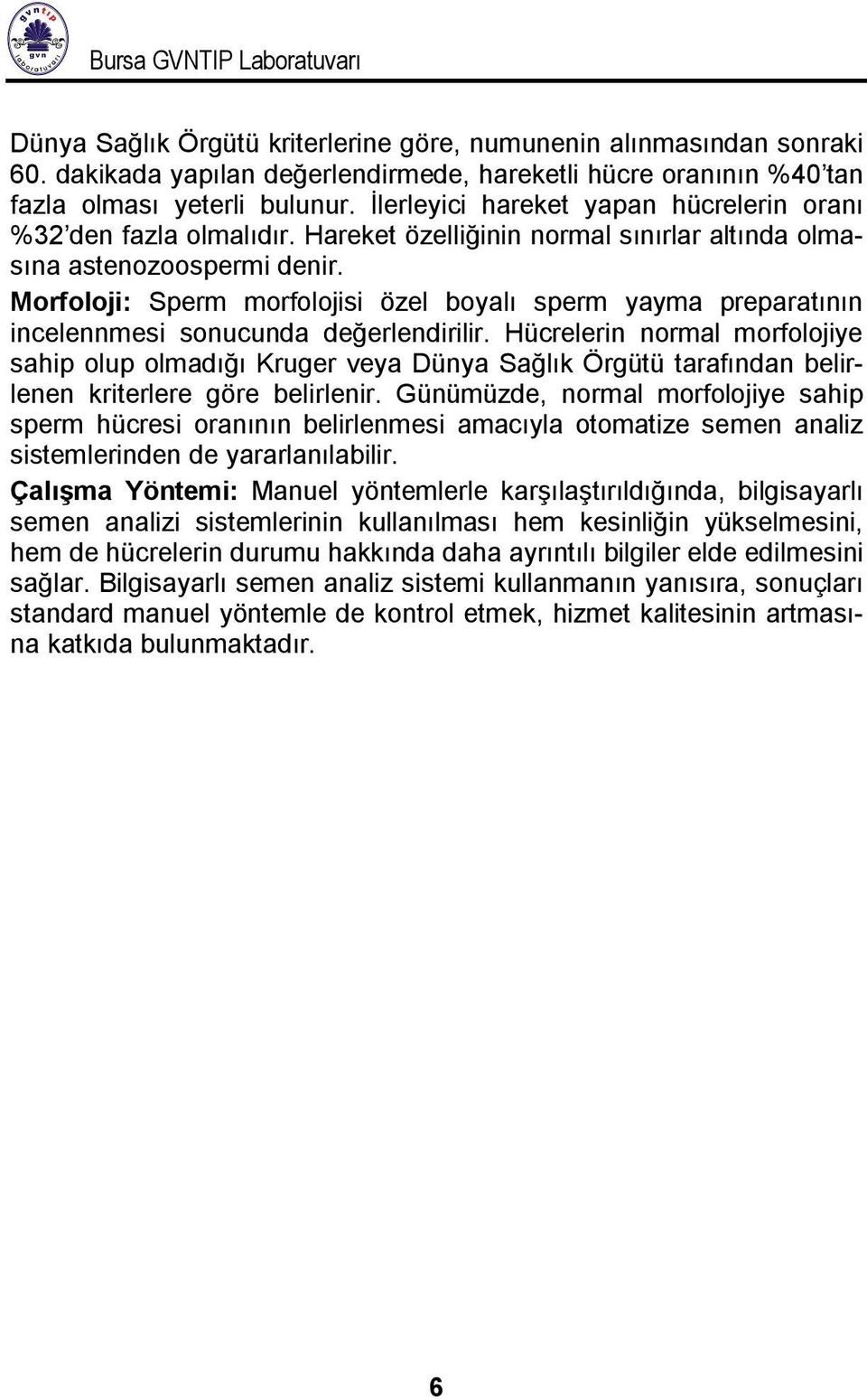 Morfoloji: Sperm morfolojisi özel boyalı sperm yayma preparatının incelennmesi sonucunda değerlendirilir.