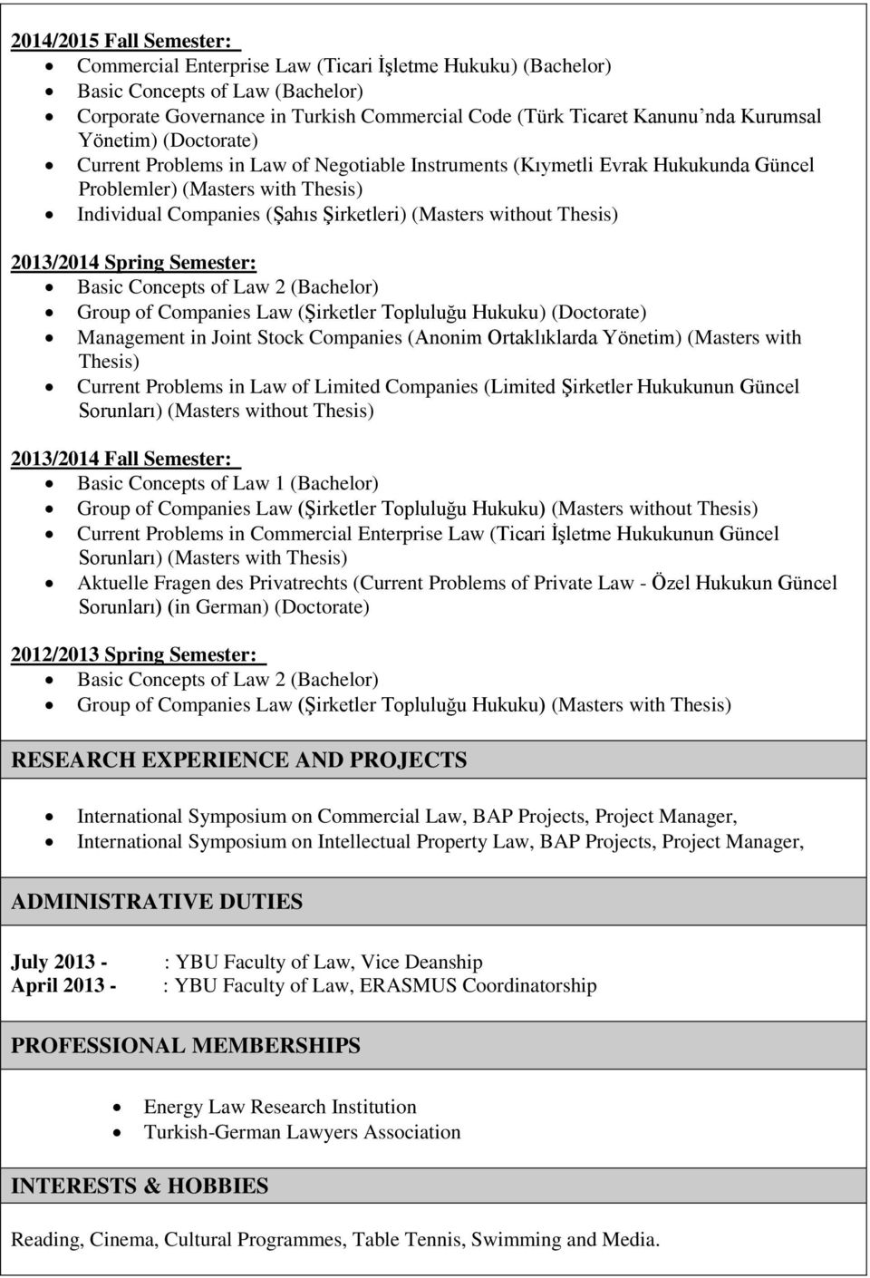 without Thesis) 2013/2014 Spring Semester: Basic Concepts of Law 2 (Bachelor) Group of Companies Law (Şirketler Topluluğu Hukuku) (Doctorate) Management in Joint Stock Companies (Anonim Ortaklıklarda