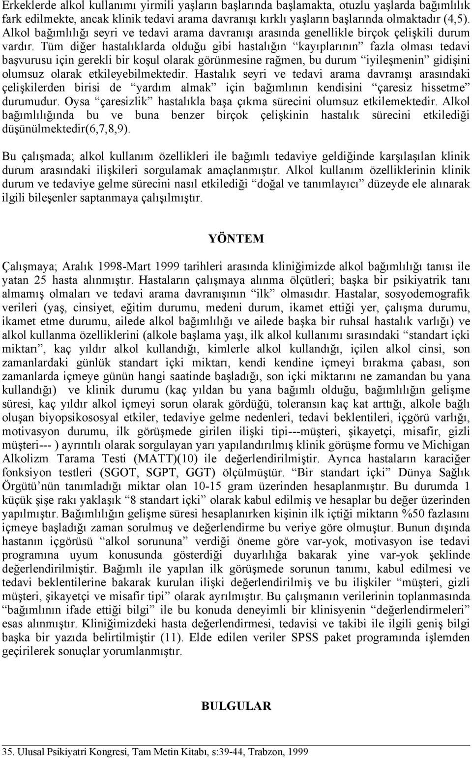 Tüm diğer hastalıklarda olduğu gibi hastalığın kayıplarının fazla olması tedavi başvurusu için gerekli bir koşul olarak görünmesine rağmen, bu durum iyileşmenin gidişini olumsuz olarak