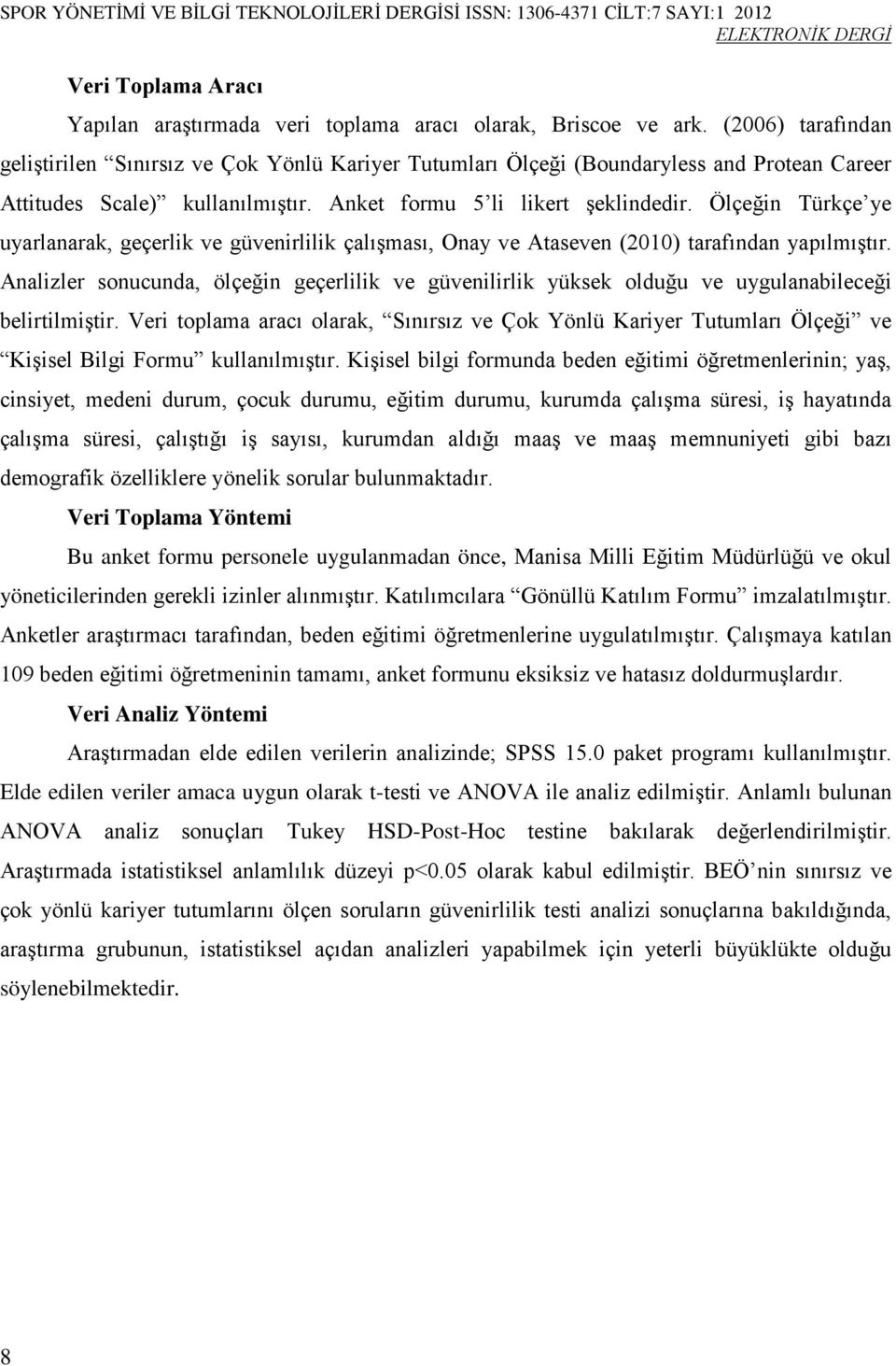 Ölçeğin Türkçe ye uyarlanarak, geçerlik ve güvenirlilik çalışması, Onay ve Ataseven (2010) tarafından yapılmıştır.