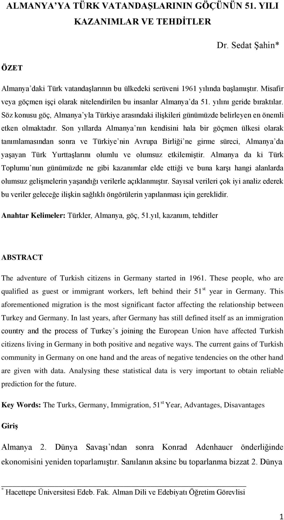 Söz konusu göç, Almanya yla Türkiye arasındaki ilişkileri günümüzde belirleyen en önemli etken olmaktadır.