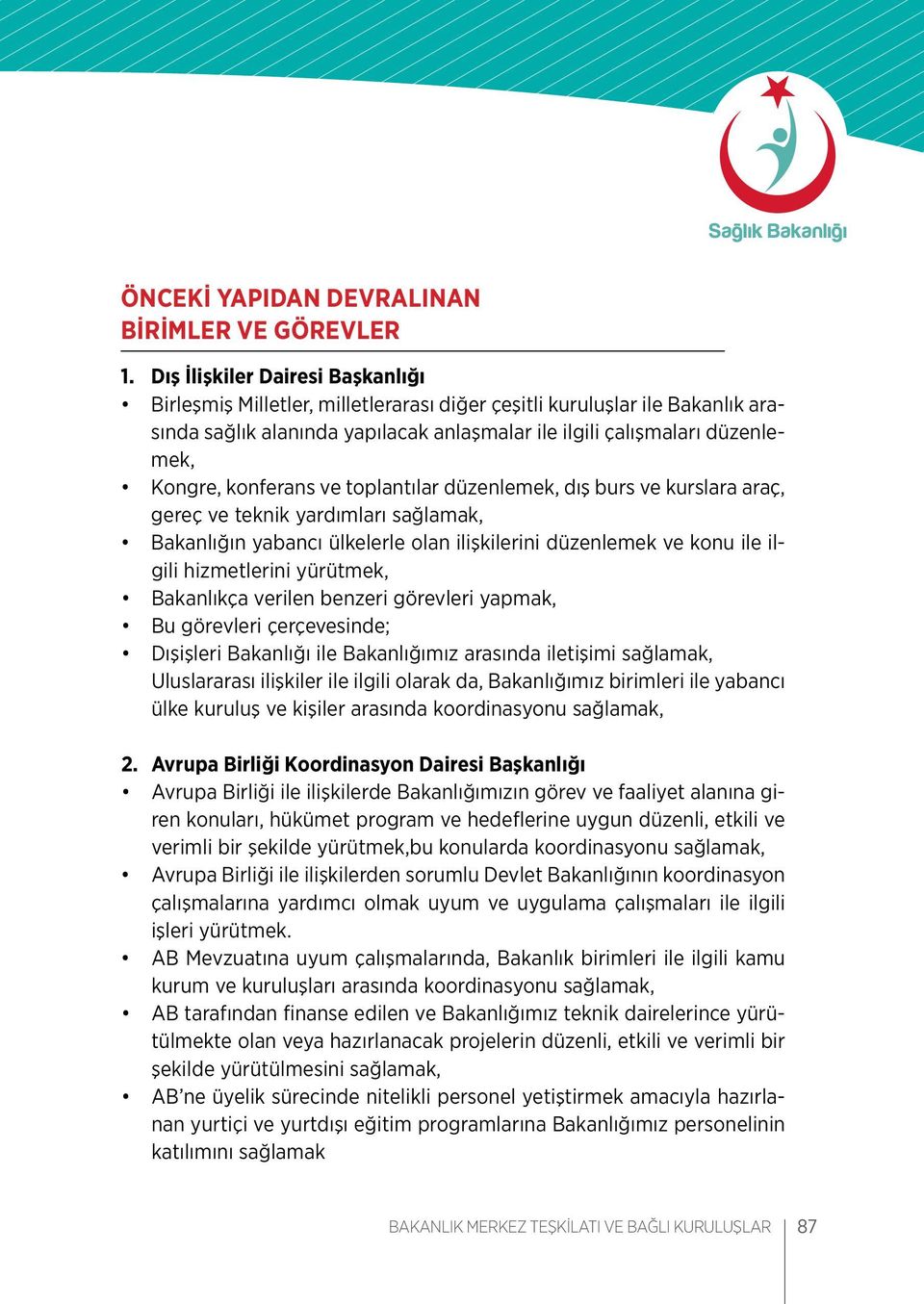 konferans ve toplantılar düzenlemek, dış burs ve kurslara araç, gereç ve teknik yardımları sağlamak, Bakanlığın yabancı ülkelerle olan ilişkilerini düzenlemek ve konu ile ilgili hizmetlerini