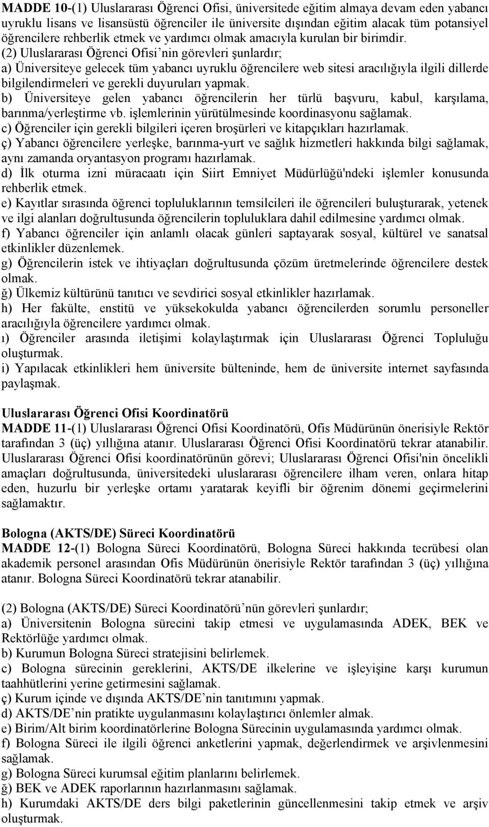 (2) Uluslararası Öğrenci Ofisi nin görevleri şunlardır; a) Üniversiteye gelecek tüm yabancı uyruklu öğrencilere web sitesi aracılığıyla ilgili dillerde bilgilendirmeleri ve gerekli duyuruları yapmak.