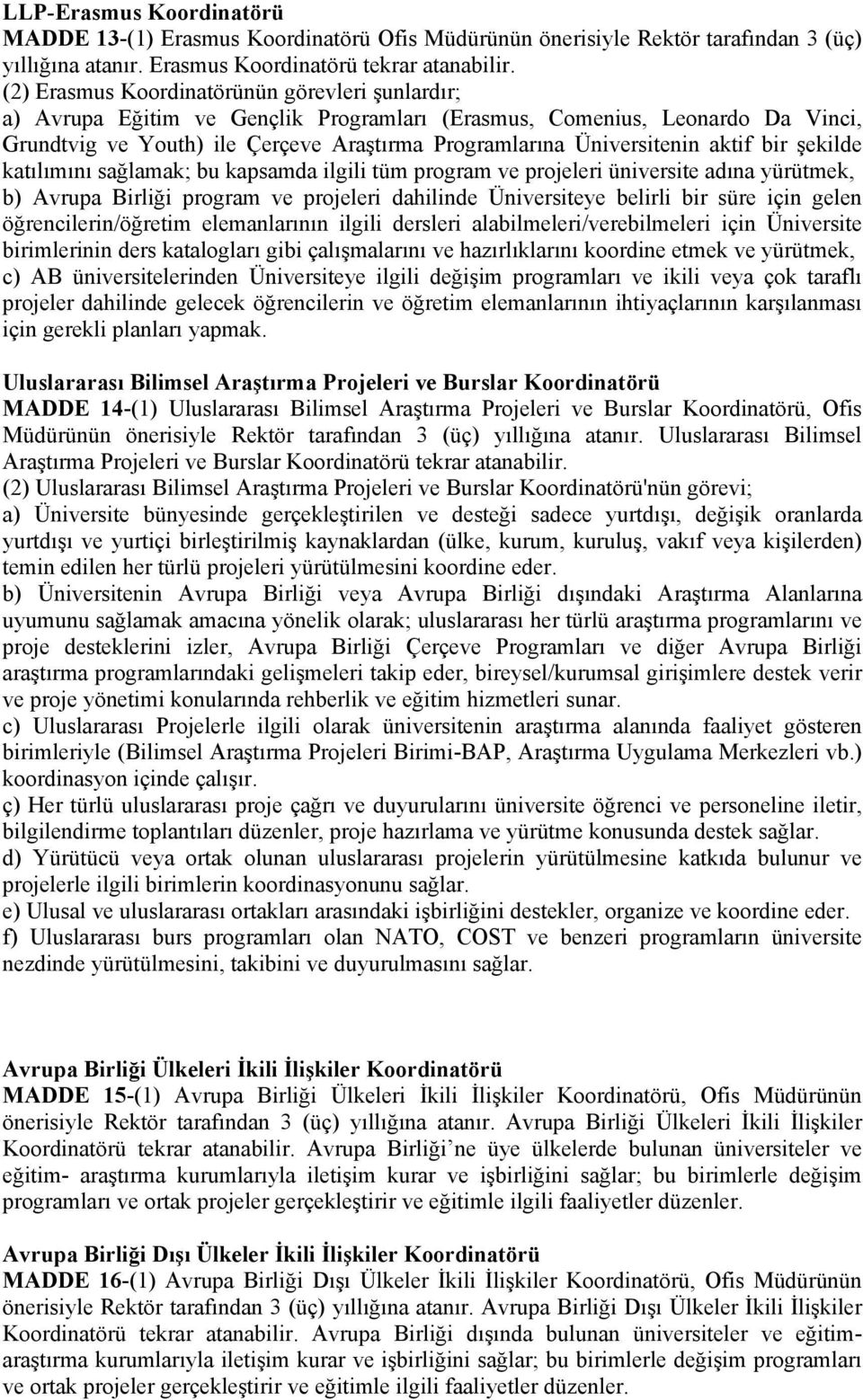 aktif bir şekilde katılımını sağlamak; bu kapsamda ilgili tüm program ve projeleri üniversite adına yürütmek, b) Avrupa Birliği program ve projeleri dahilinde Üniversiteye belirli bir süre için gelen