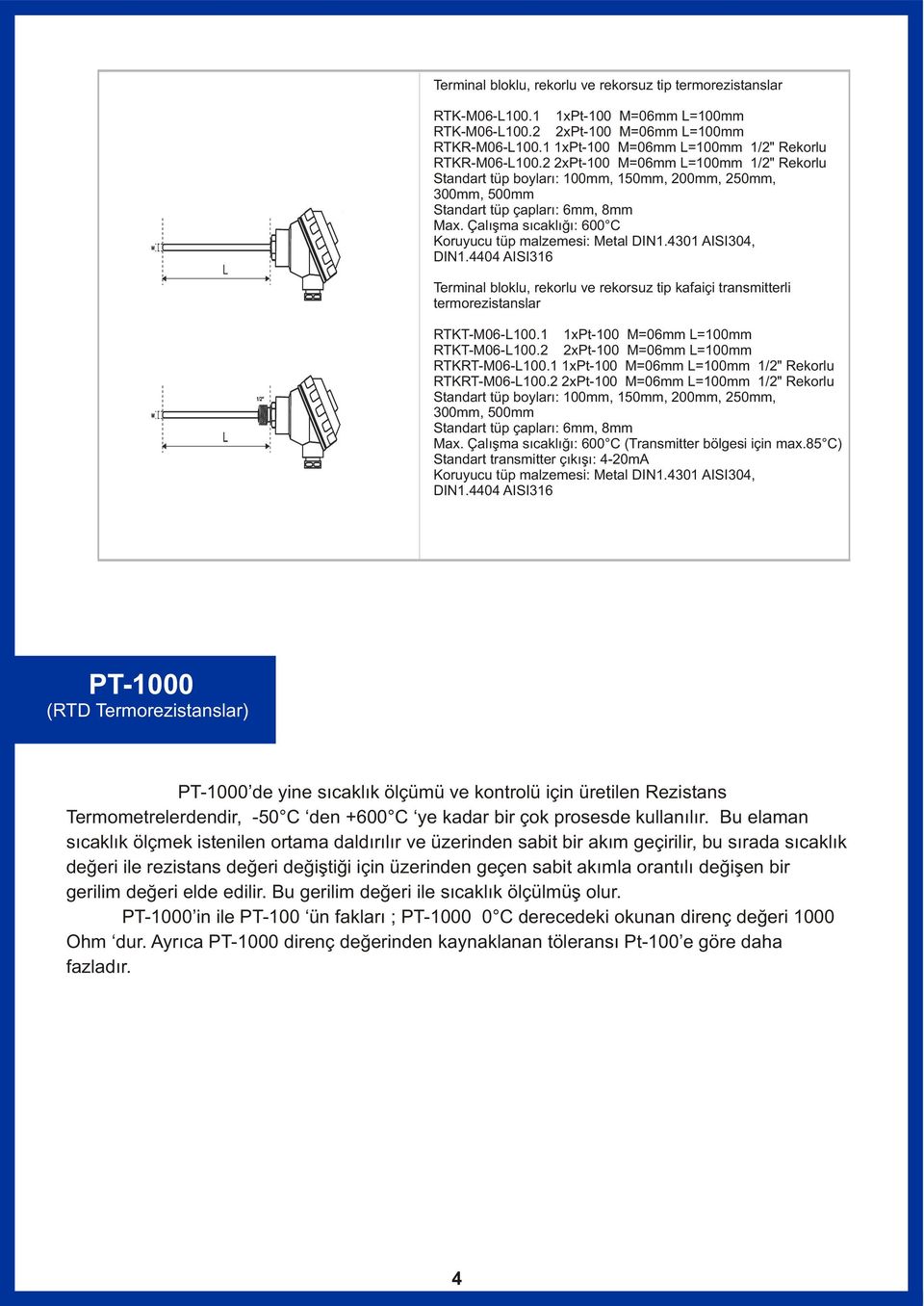 Çalýþma sýcaklýðý: 600 C Koruyucu tüp malzemesi: Metal DIN1.4301 AISI304, DIN1.4404 AISI316 Terminal bloklu, rekorlu ve rekorsuz tip kafaiçi transmitterli termorezistanslar RTKT-M06-L100.
