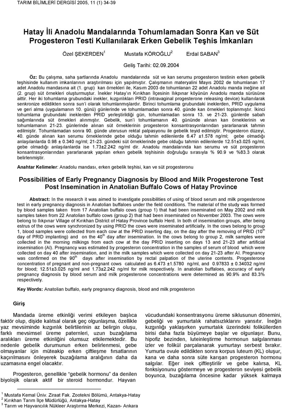 2004 Öz: Bu çalışma, saha şartlarında Anadolu mandalarında süt ve kan serumu progesteron testinin erken gebelik teşhisinde kullanım imkanlarının araştırılması için yapılmıştır.