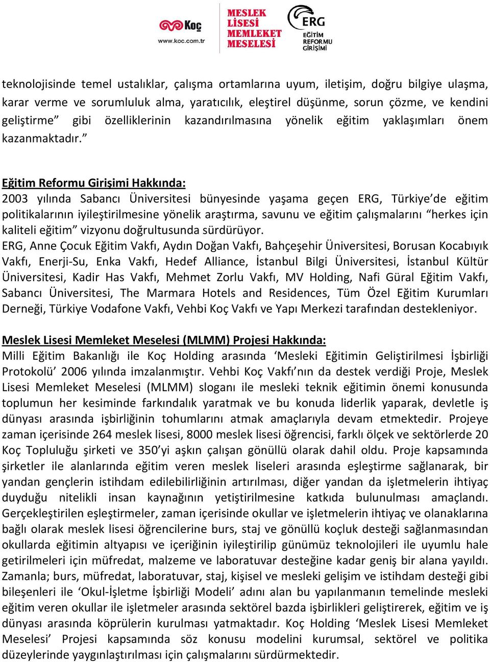 Eğitim Reformu Girişimi Hakkında: 2003 yılında Sabancı Üniversitesi bünyesinde yaşama geçen ERG, Türkiye de eğitim politikalarının iyileştirilmesine yönelik araştırma, savunu ve eğitim çalışmalarını