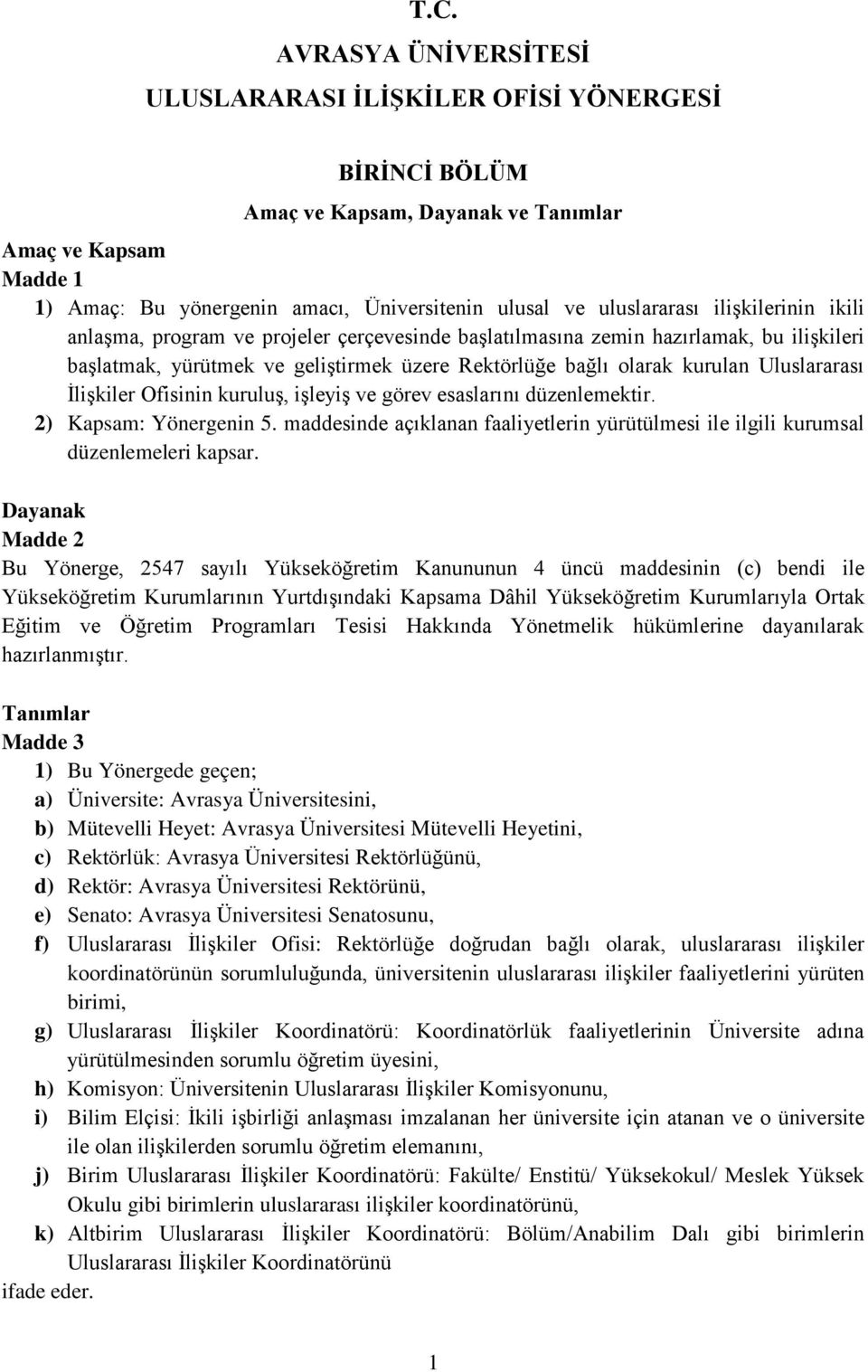 Uluslararası İlişkiler Ofisinin kuruluş, işleyiş ve görev esaslarını düzenlemektir. 2) Kapsam: Yönergenin 5. maddesinde açıklanan faaliyetlerin yürütülmesi ile ilgili kurumsal düzenlemeleri kapsar.