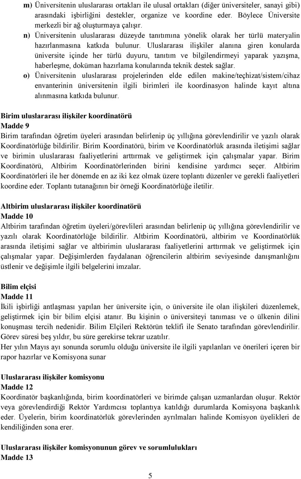 Uluslararası ilişkiler alanına giren konularda üniversite içinde her türlü duyuru, tanıtım ve bilgilendirmeyi yaparak yazışma, haberleşme, doküman hazırlama konularında teknik destek sağlar.