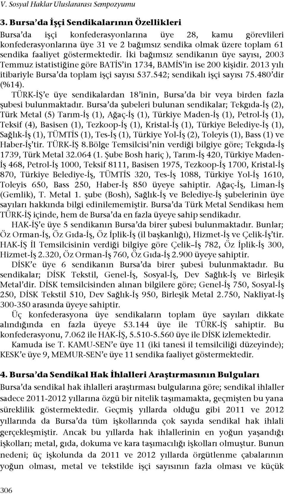 göstermektedir. İki bağımsız sendikanın üye sayısı, 2003 Temmuz istatistiğine göre BATİS in 1734, BAMİS in ise 200 kişidir. 2013 yılı itibariyle Bursa da toplam işçi sayısı 537.