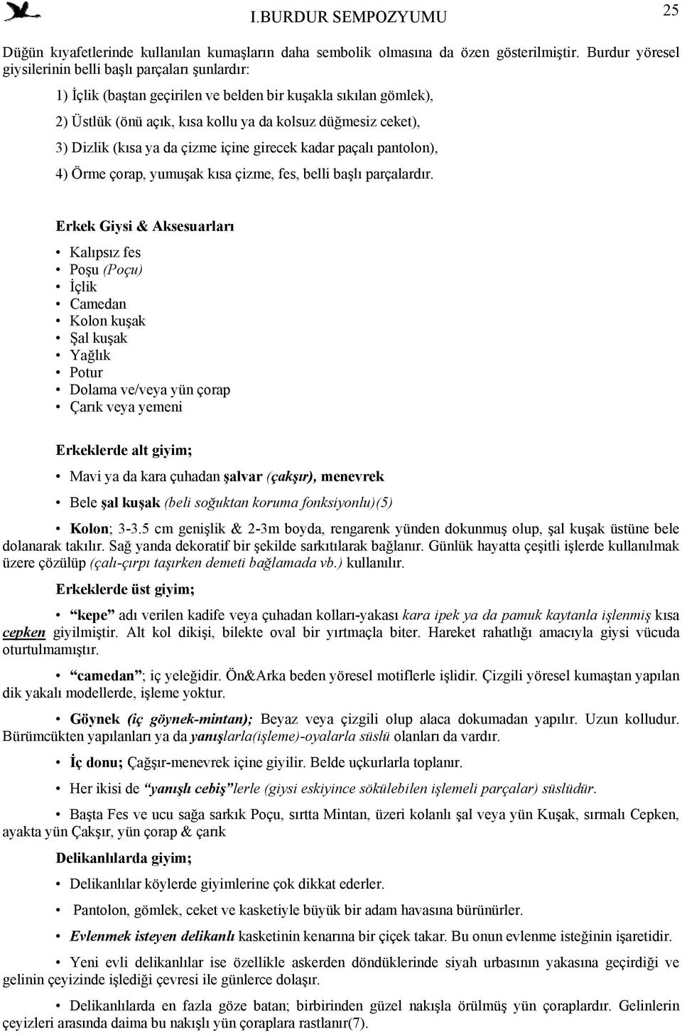 (kısa ya da çizme içine girecek kadar paçalı pantolon), 4) Örme çorap, yumuşak kısa çizme, fes, belli başlı parçalardır.