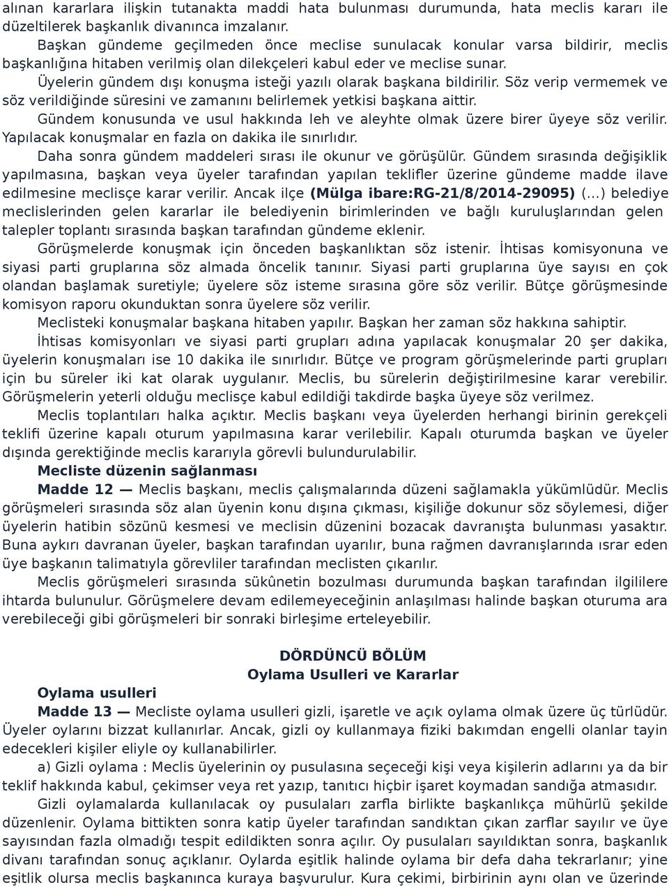 Üyelerin gündem dışı konuşma isteği yazılı olarak başkana bildirilir. Söz verip vermemek ve söz verildiğinde süresini ve zamanını belirlemek yetkisi başkana aittir.