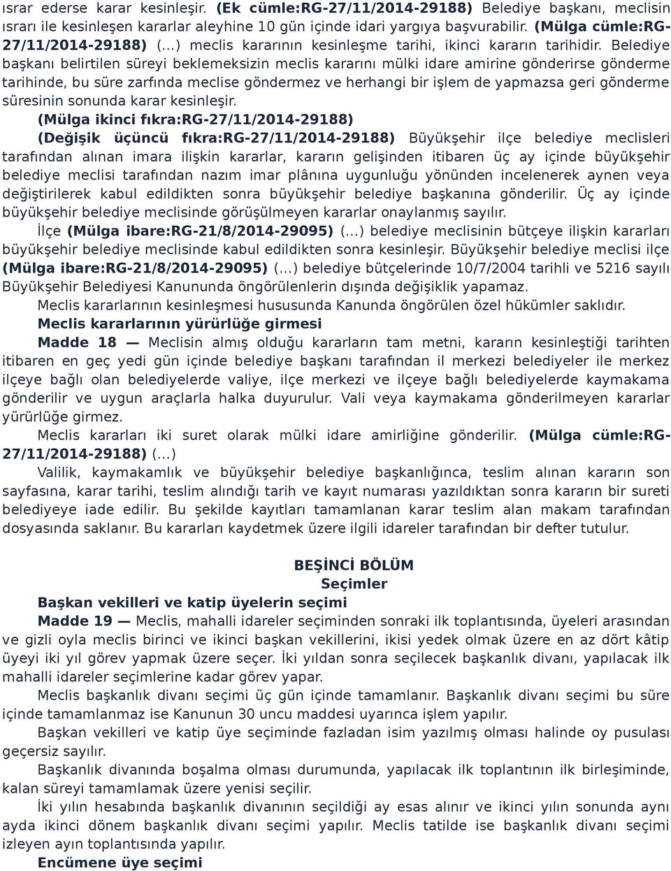 Belediye başkanı belirtilen süreyi beklemeksizin meclis kararını mülki idare amirine gönderirse gönderme tarihinde, bu süre zarfında meclise göndermez ve herhangi bir işlem de yapmazsa geri gönderme