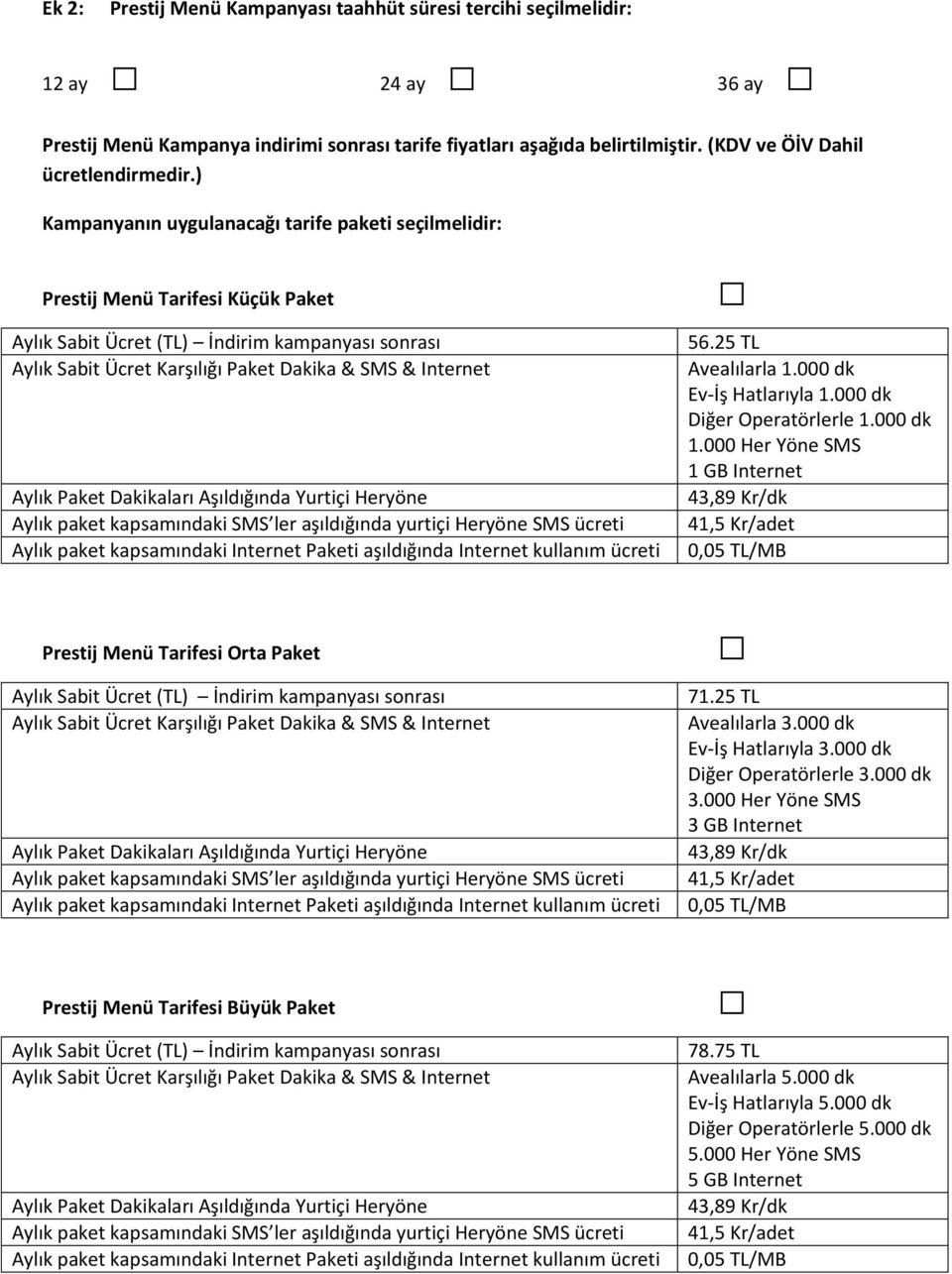 000 dk Diğer Operatörlerle 1.000 dk 1.000 Her Yöne SMS 1 GB Internet Prestij Menü Tarifesi Orta Paket 71.25 TL Avealılarla 3.000 dk Ev-İş Hatlarıyla 3.