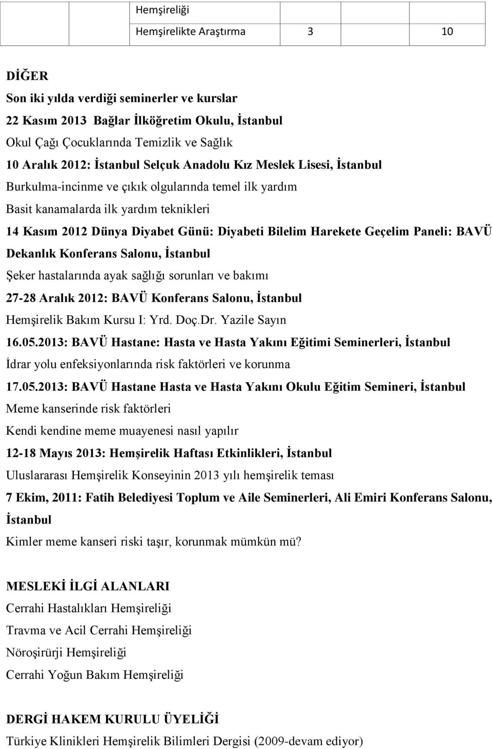 Harekete Geçelim Paneli: BAVÜ Dekanlık Konferans Salonu, İstanbul Şeker hastalarında ayak sağlığı sorunları ve bakımı 27-28 Aralık 2012: BAVÜ Konferans Salonu, İstanbul Hemşirelik Bakım Kursu I: Yrd.