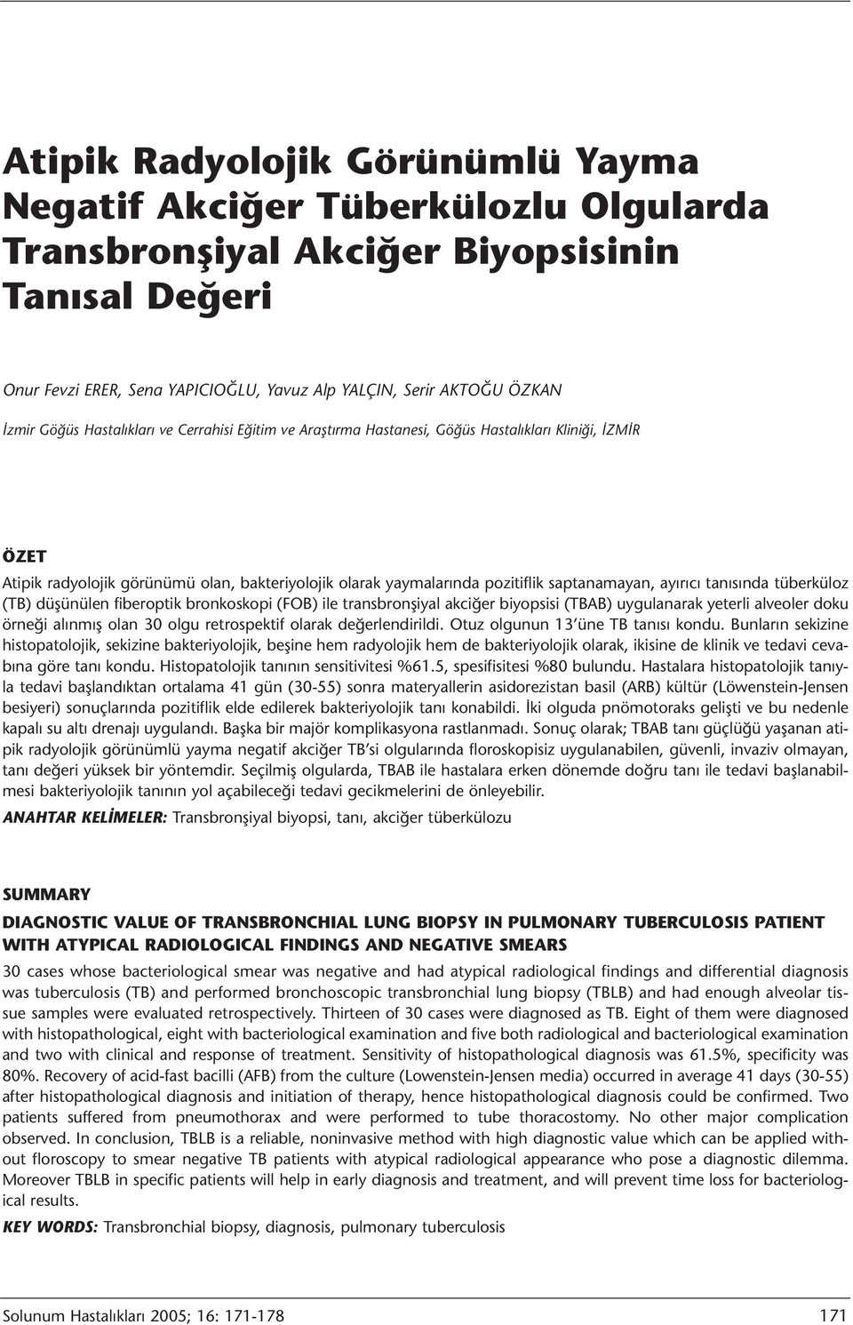 saptanamayan, ayırıcı tanısında tüberküloz (TB) düşünülen fiberoptik bronkoskopi (FOB) ile transbronşiyal akciğer biyopsisi (TBAB) uygulanarak yeterli alveoler doku örneği alınmış olan 30 olgu